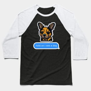 hold on i see a dog Baseball T-Shirt